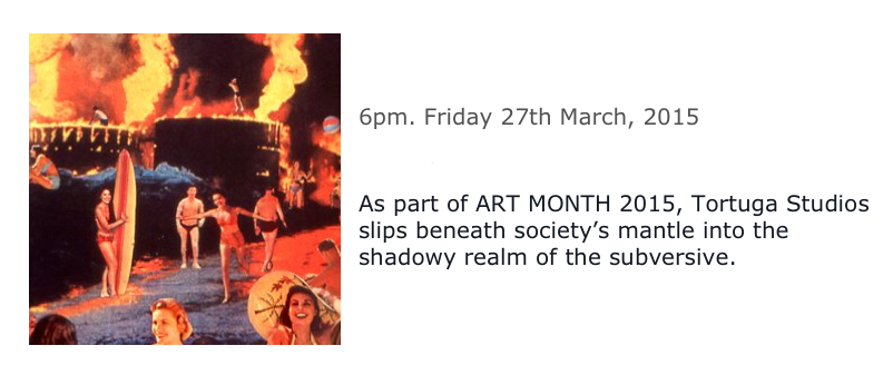 ￼
SUBVERSION 6pm. Friday 27th March, 2015
Tortuga Studios

As part of ART MONTH 2015, Tortuga Studios slips beneath society’s mantle into the shadowy realm of the subversive. 


