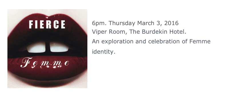 ￼
Fierce Femme
6pm. Thursday March 3, 2016
Viper Room, The Burdekin Hotel.
An exploration and celebration of Femme identity.
